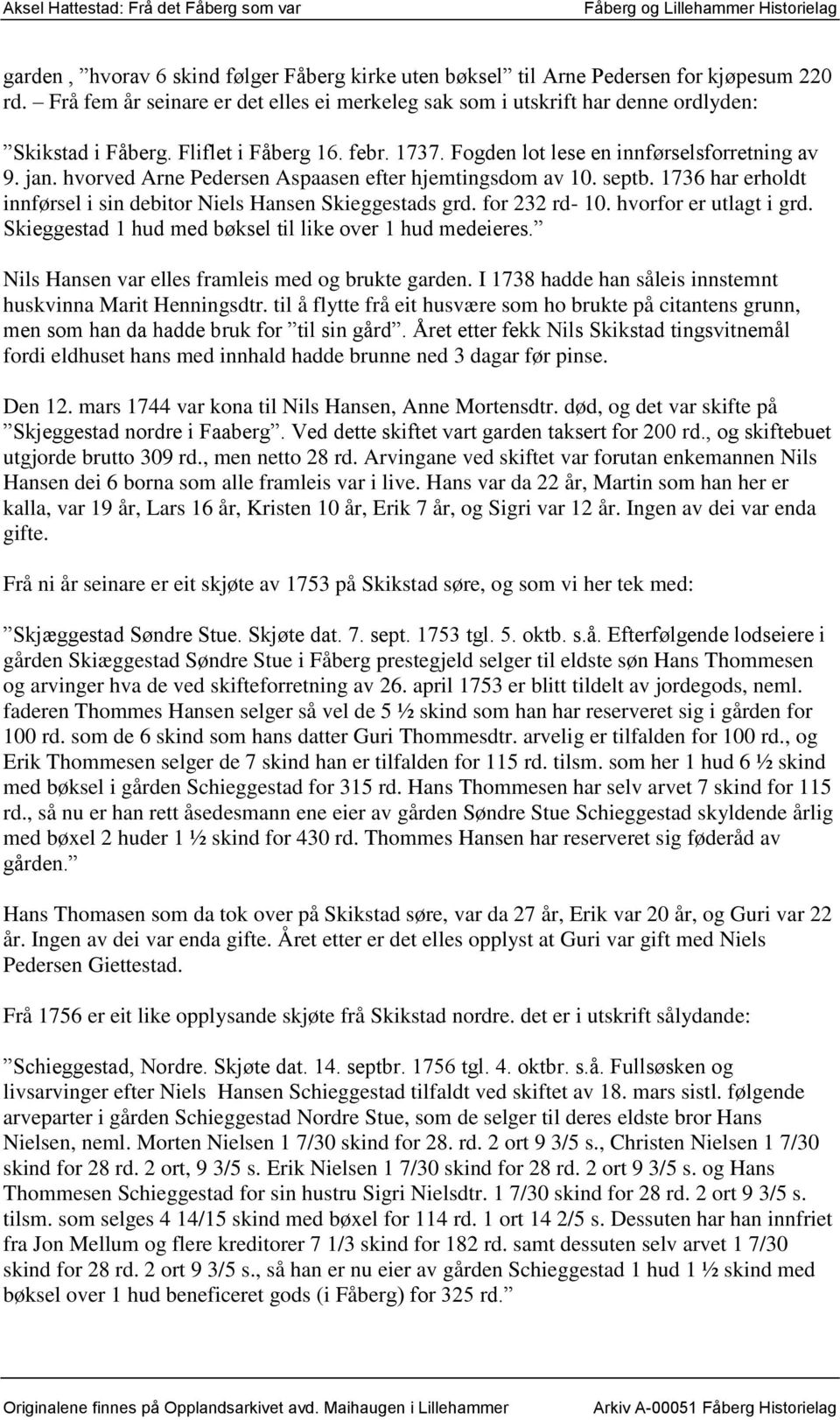1736 har erholdt innførsel i sin debitor Niels Hansen Skieggestads grd. for 232 rd- 10. hvorfor er utlagt i grd. Skieggestad 1 hud med bøksel til like over 1 hud medeieres.