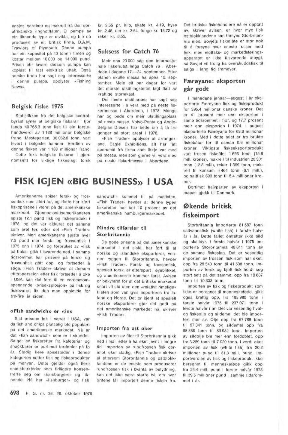 framover. Færøyane: ekspo rten går godt 698 F. G. nr. 8, 8. oktober 1976 Amerikanerne spiser fersk og frossenfisk som adri før, og dette har kjørt fiskeprisene i været på det amerikanske markedet.