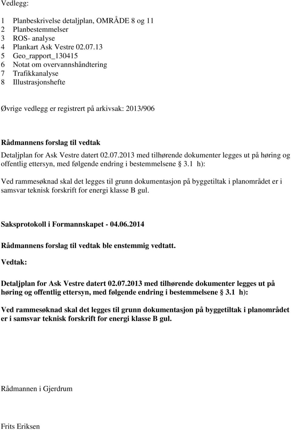 datert 02.07.2013 med tilhørende dokumenter legges ut på høring og offentlig ettersyn, med følgende endring i bestemmelsene 3.