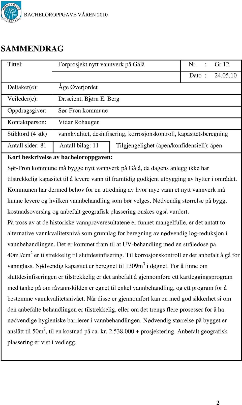 Tilgjengelighet (åpen/konfidensiell): åpen Kort beskrivelse av bacheloroppgaven: Sør-Fron kommune må bygge nytt vannverk på Gålå, da dagens anlegg ikke har tilstrekkelig kapasitet til å levere vann