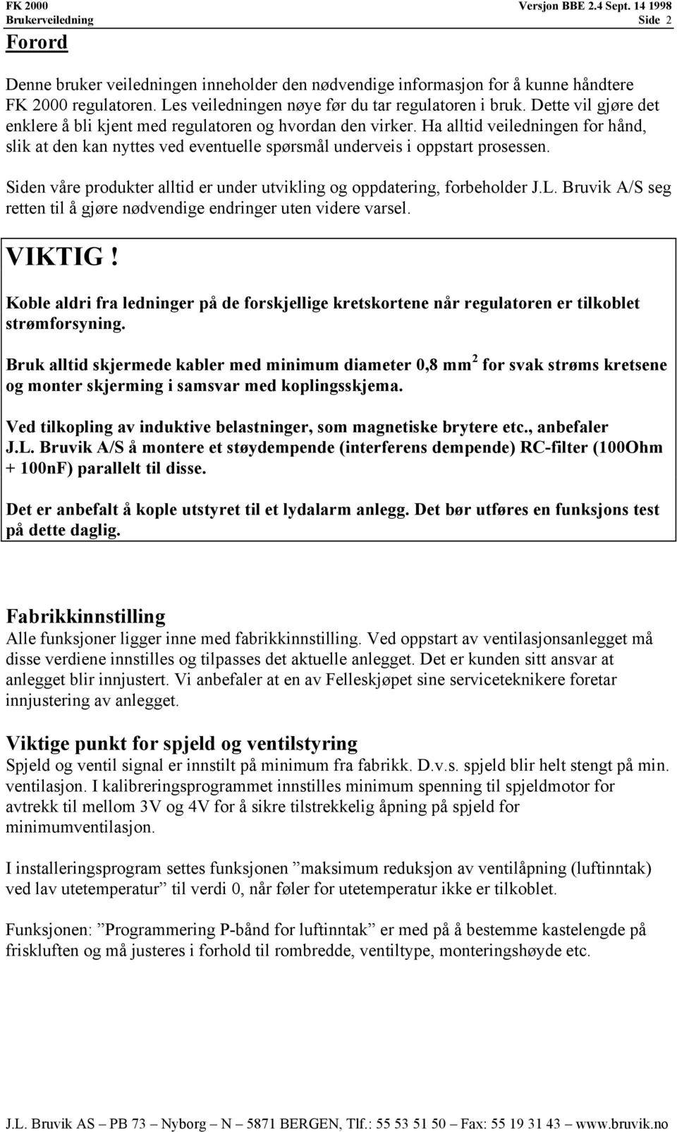 Siden våre produkter alltid er under utvikling og oppdatering, forbeholder J.L. Bruvik A/S seg retten til å gjøre nødvendige endringer uten videre varsel. VIKTIG!