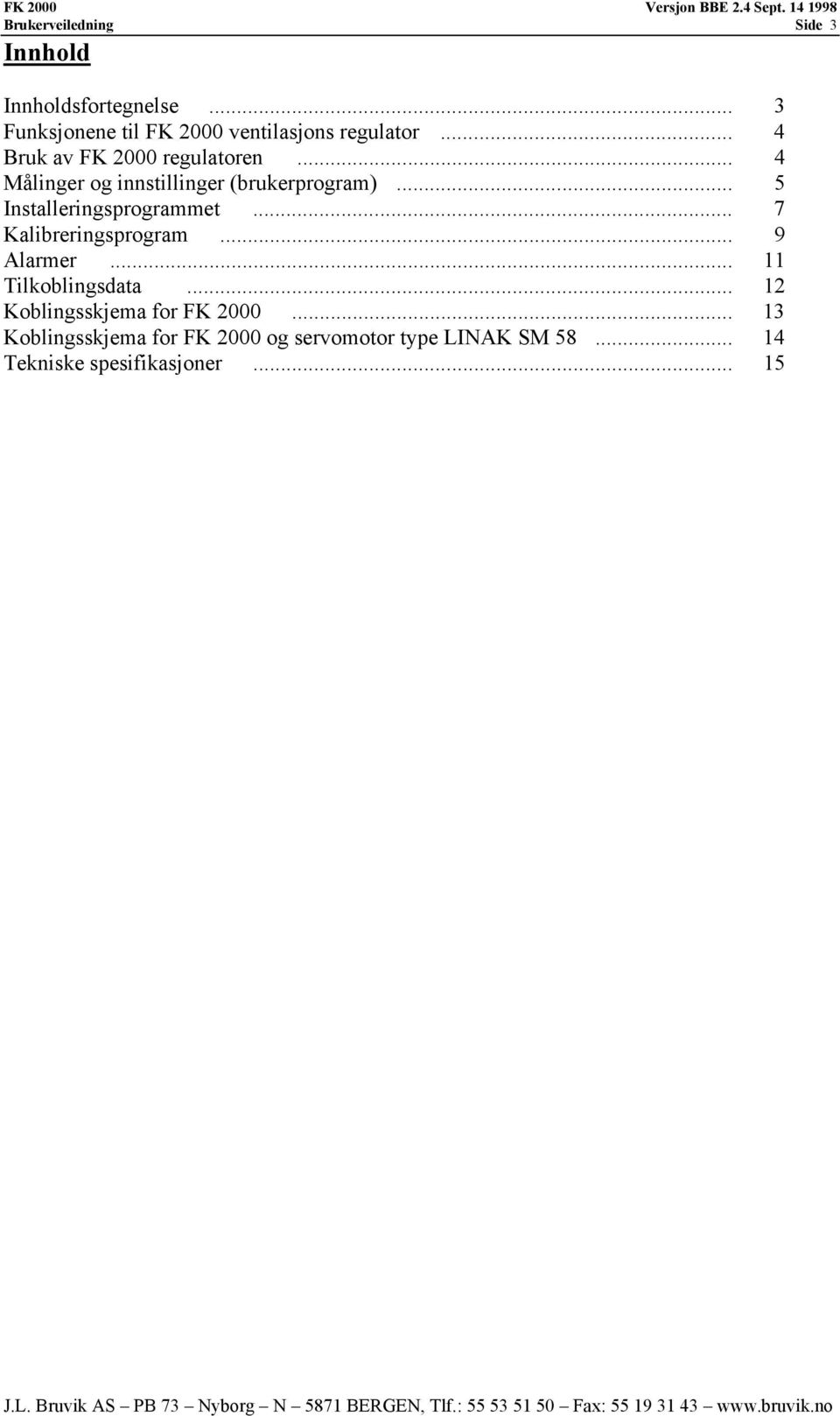 .. 5 Installeringsprogrammet... 7 Kalibreringsprogram... 9 Alarmer... 11 Tilkoblingsdata.