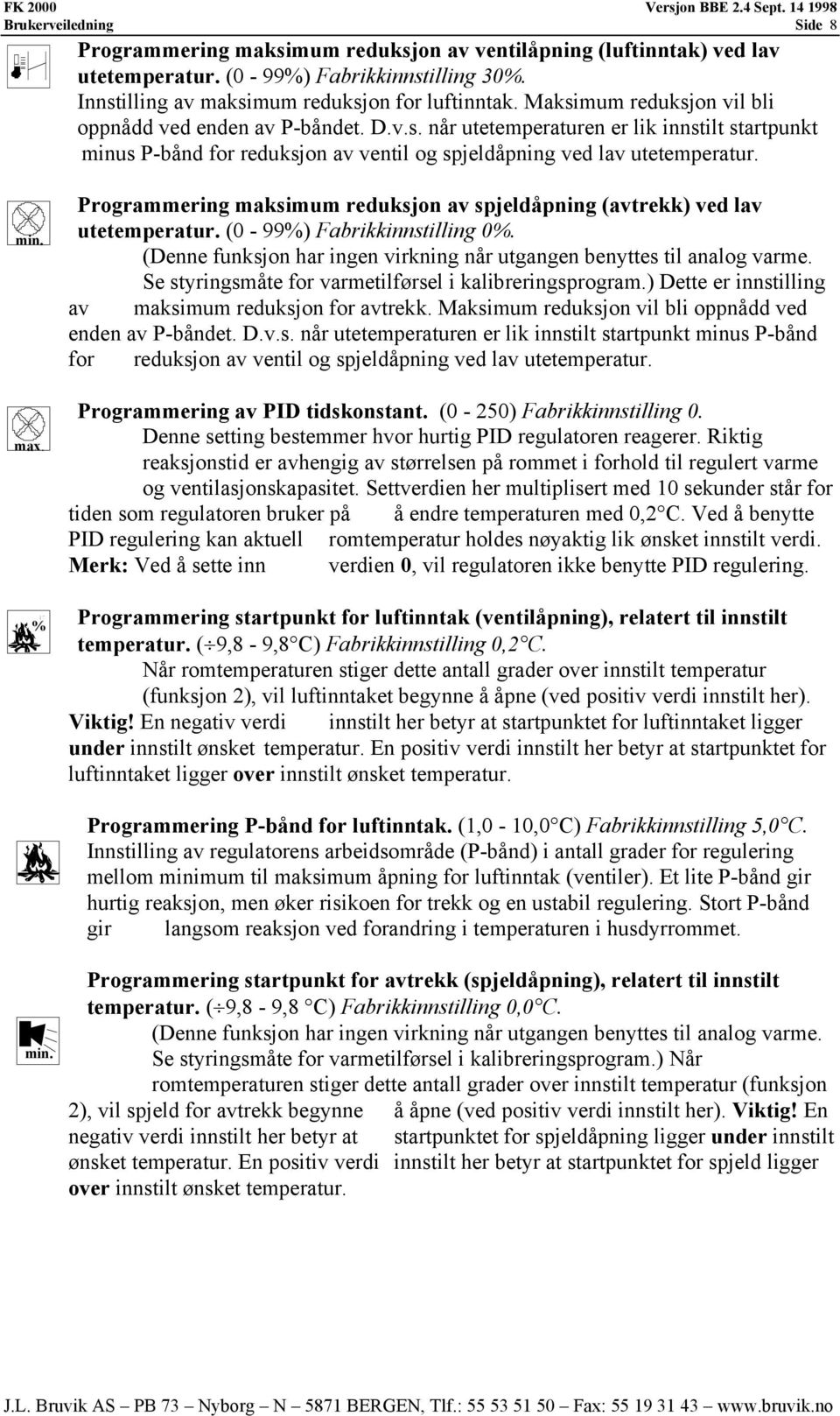 % Programmering maksimum reduksjon av spjeldåpning (avtrekk) ved lav utetemperatur. (0-99%) Fabrikkinnstilling 0%. (Denne funksjon har ingen virkning når utgangen benyttes til analog varme.