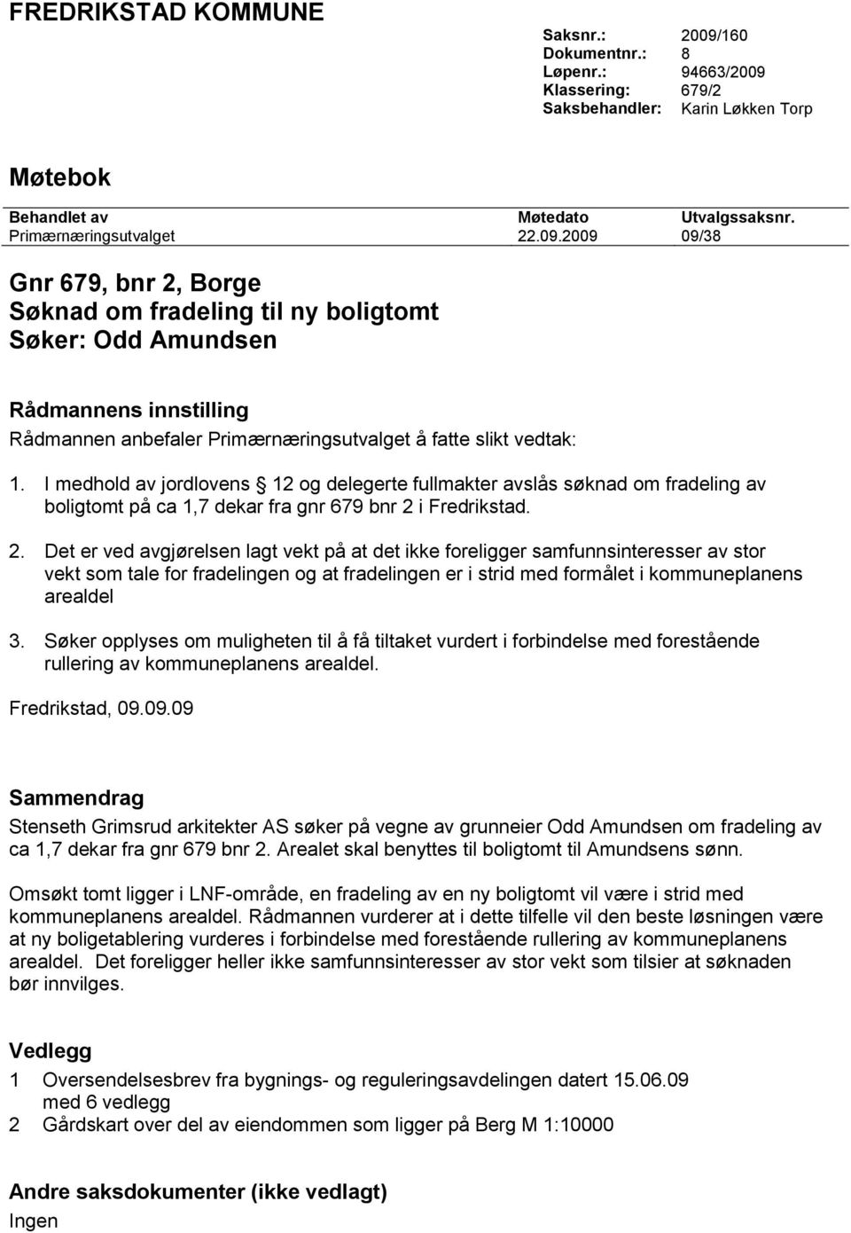 Klassering: 679/2 Saksbehandler: Karin Løkken Torp Møtebok Behandlet av Møtedato Utvalgssaksnr. Primærnæringsutvalget 22.09.