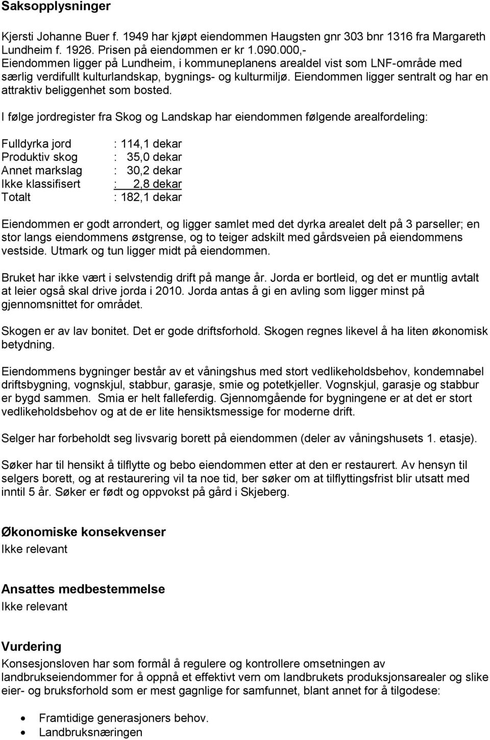 Eiendommen ligger sentralt og har en attraktiv beliggenhet som bosted.