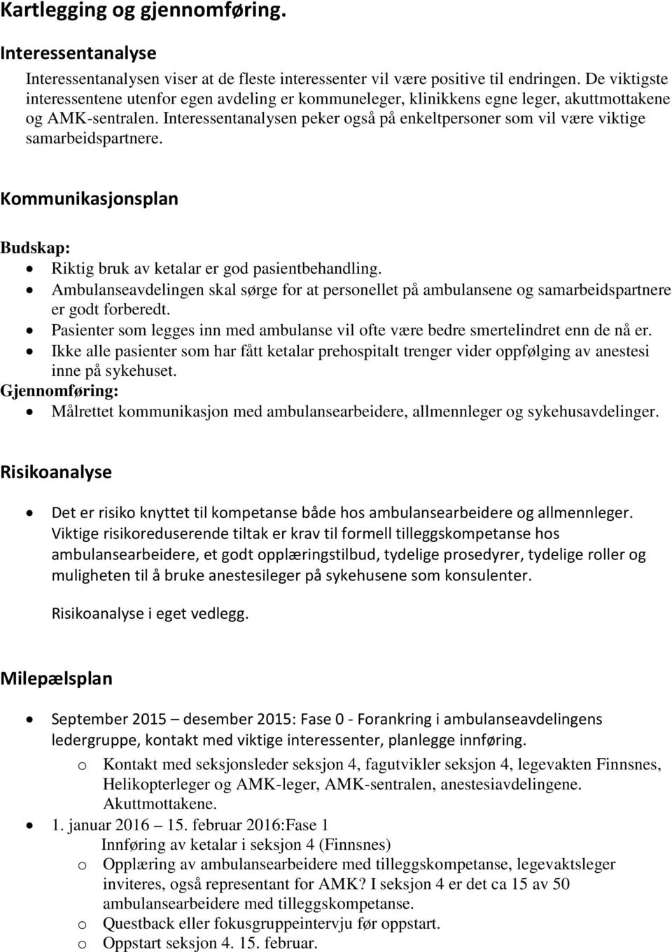 Interessentanalysen peker også på enkeltpersoner som vil være viktige samarbeidspartnere. Kommunikasjonsplan Budskap: Riktig bruk av ketalar er god pasientbehandling.