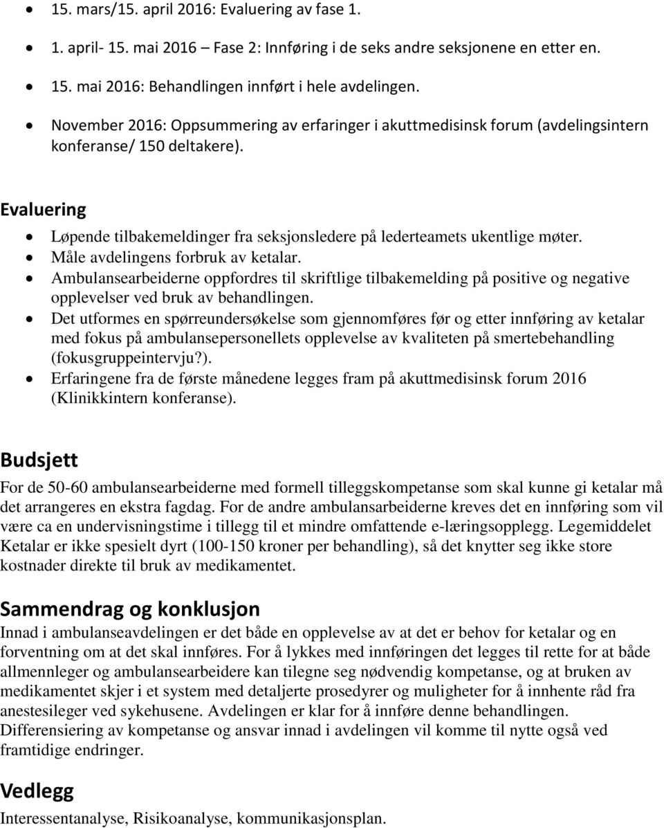 Måle avdelingens forbruk av ketalar. Ambulansearbeiderne oppfordres til skriftlige tilbakemelding på positive og negative opplevelser ved bruk av behandlingen.