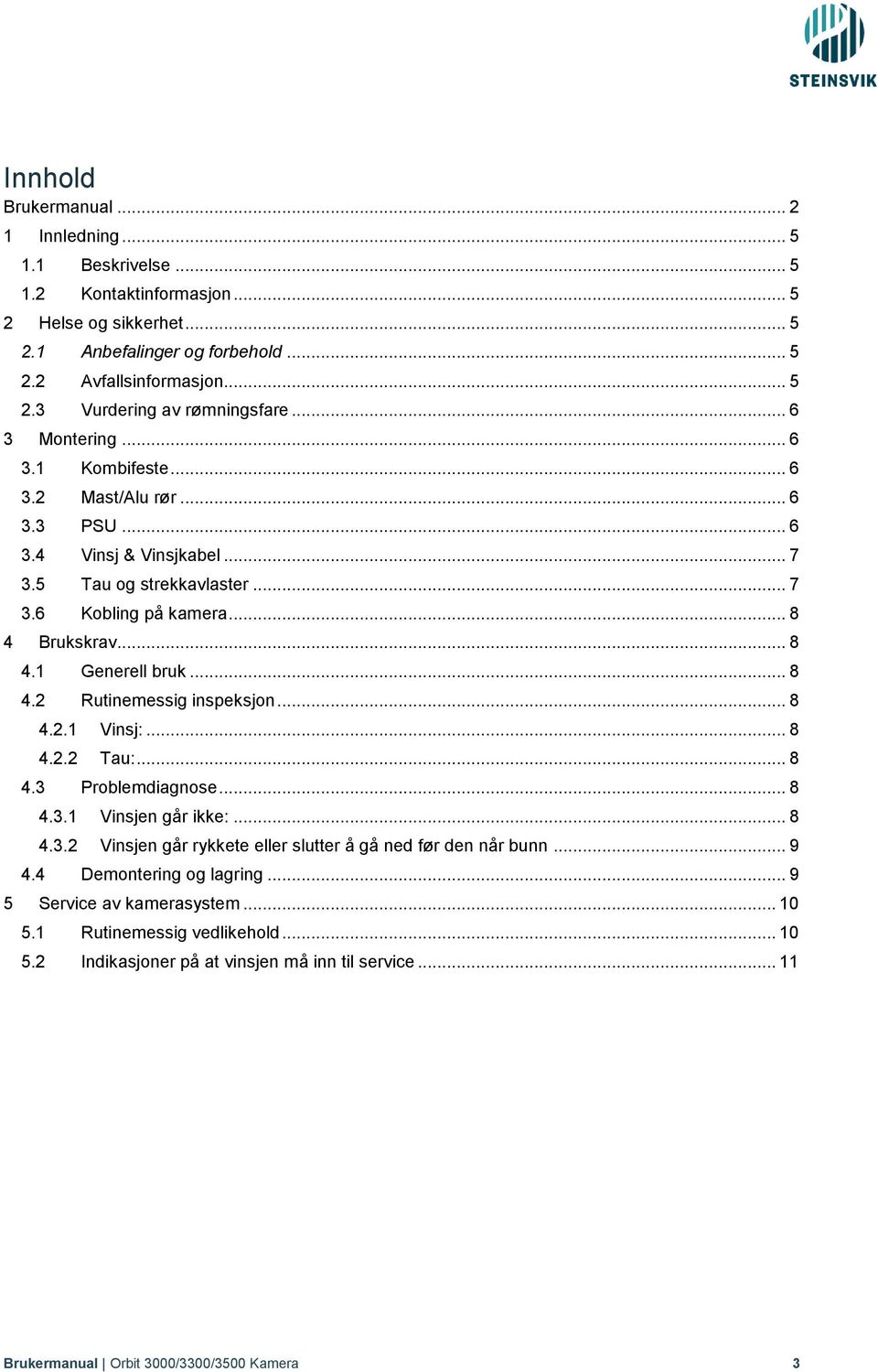 .. 8 4.2 Rutinemessig inspeksjon... 8 4.2.1 Vinsj:... 8 4.2.2 Tau:... 8 4.3 Problemdiagnose... 8 4.3.1 Vinsjen går ikke:... 8 4.3.2 Vinsjen går rykkete eller slutter å gå ned før den når bunn... 9 4.