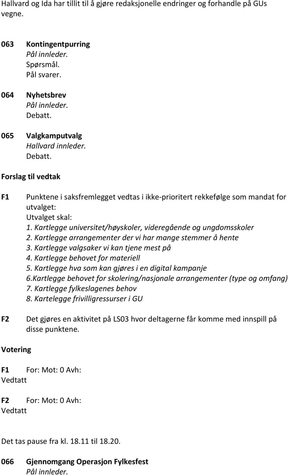 Kartlegge universitet/høyskoler, videregående og ungdomsskoler 2. Kartlegge arrangementer der vi har mange stemmer å hente 3. Kartlegge valgsaker vi kan tjene mest på 4.