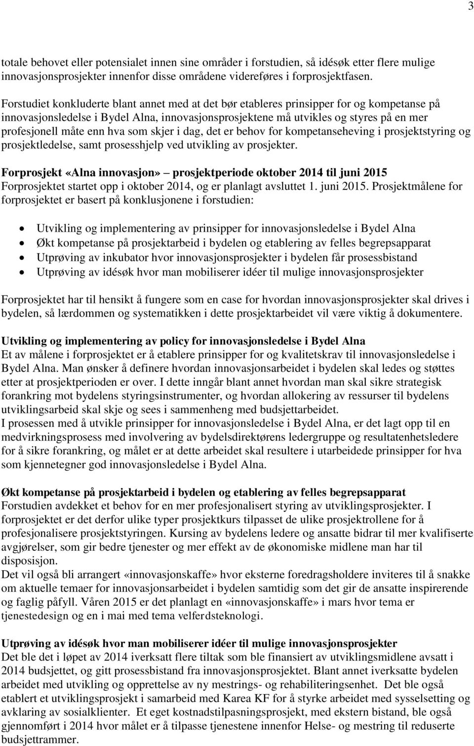 enn hva som skjer i dag, det er behov for kompetanseheving i prosjektstyring og prosjektledelse, samt prosesshjelp ved utvikling av prosjekter.