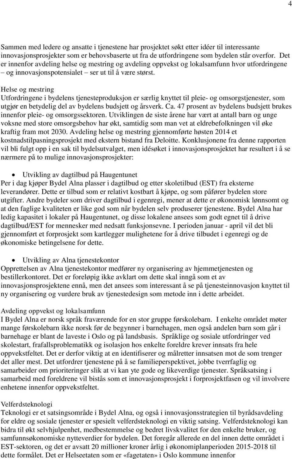 Helse og mestring Utfordringene i bydelens tjenesteproduksjon er særlig knyttet til pleie- og omsorgstjenester, som utgjør en betydelig del av bydelens budsjett og årsverk. Ca.