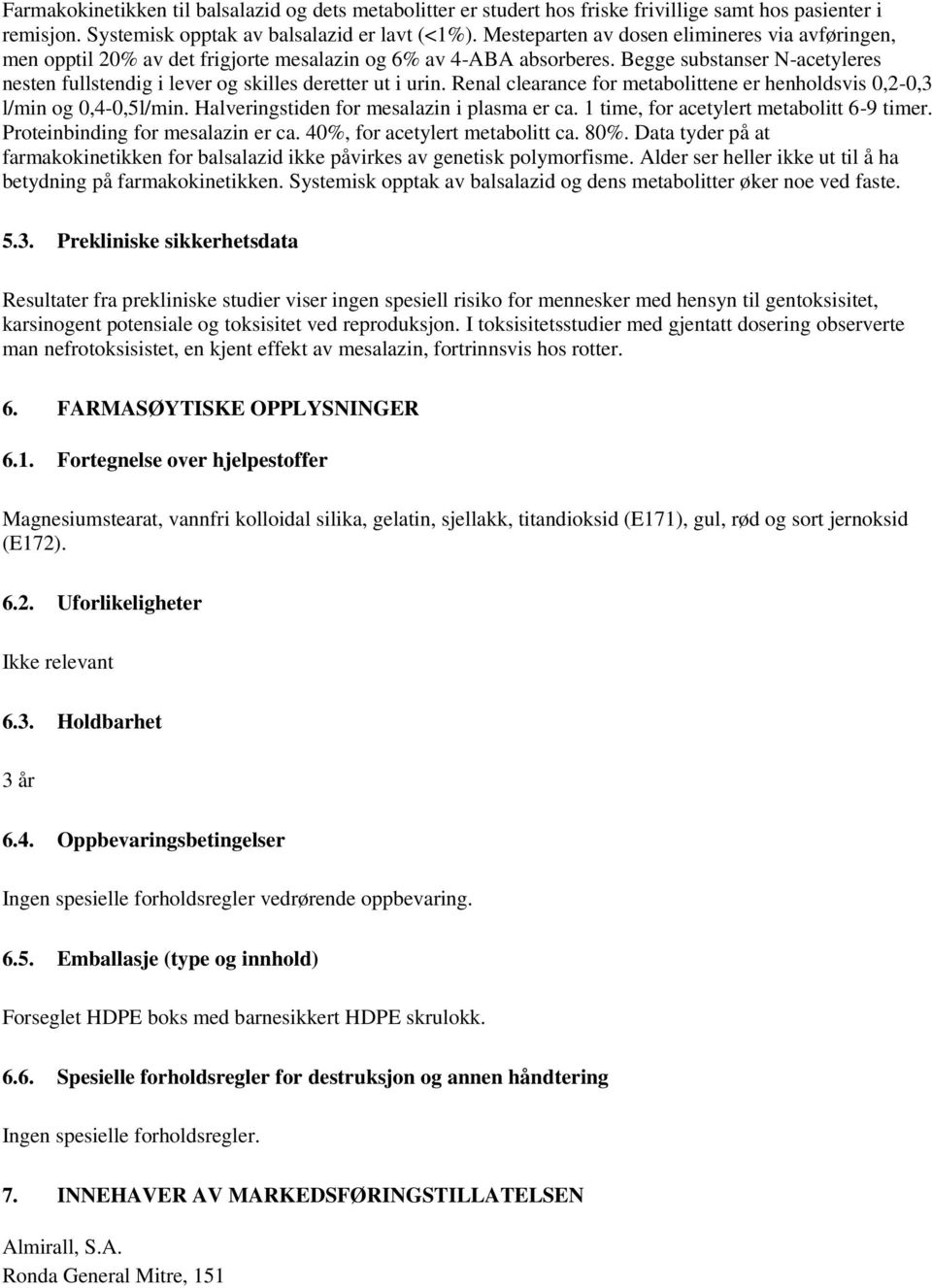 Begge substanser N-acetyleres nesten fullstendig i lever og skilles deretter ut i urin. Renal clearance for metabolittene er henholdsvis 0,2-0,3 l/min og 0,4-0,5l/min.