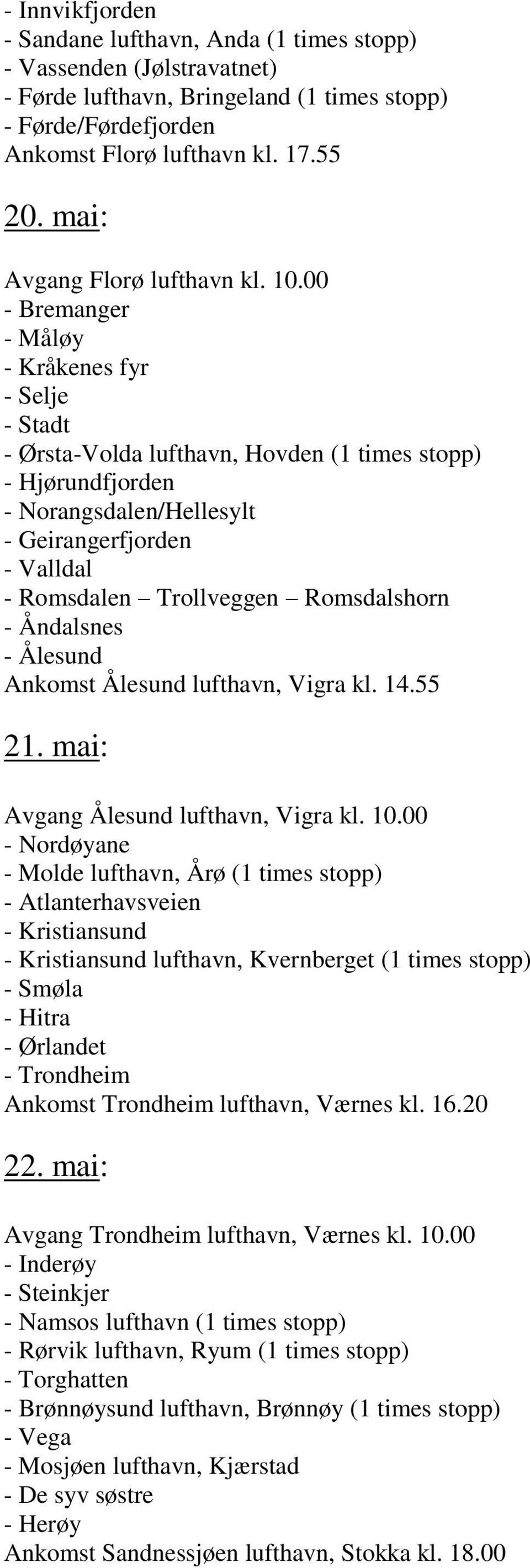 00 - Bremanger - Måløy - Kråkenes fyr - Selje - Stadt - Ørsta-Volda lufthavn, Hovden (1 times stopp) - Hjørundfjorden - Norangsdalen/Hellesylt - Geirangerfjorden - Valldal - Romsdalen Trollveggen