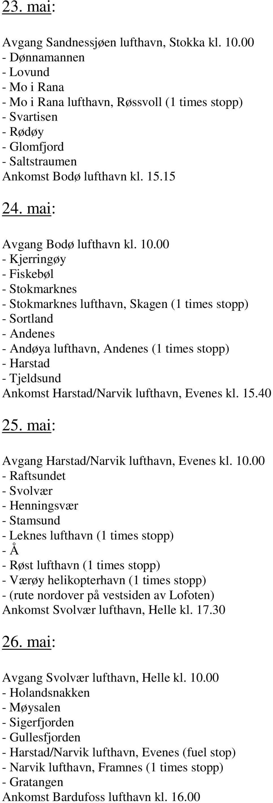 10.00 - Kjerringøy - Fiskebøl - Stokmarknes - Stokmarknes lufthavn, Skagen (1 times stopp) - Sortland - Andenes - Andøya lufthavn, Andenes (1 times stopp) - Harstad - Tjeldsund Ankomst Harstad/Narvik