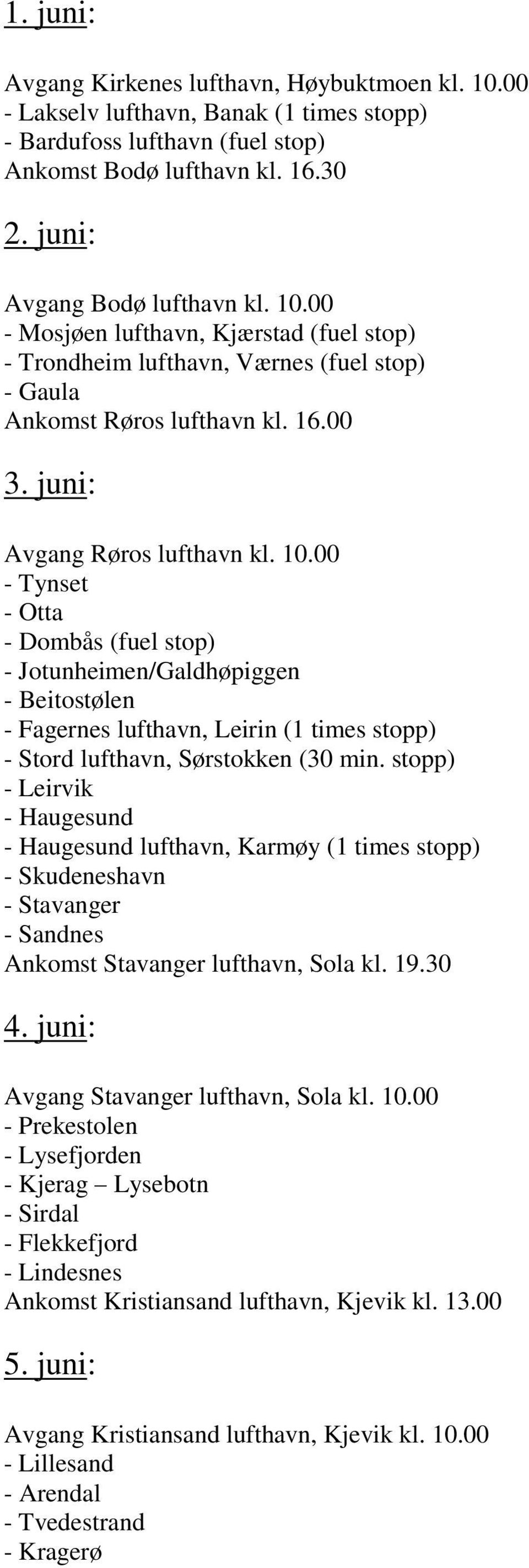 00 - Tynset - Otta - Dombås (fuel stop) - Jotunheimen/Galdhøpiggen - Beitostølen - Fagernes lufthavn, Leirin (1 times stopp) - Stord lufthavn, Sørstokken (30 min.