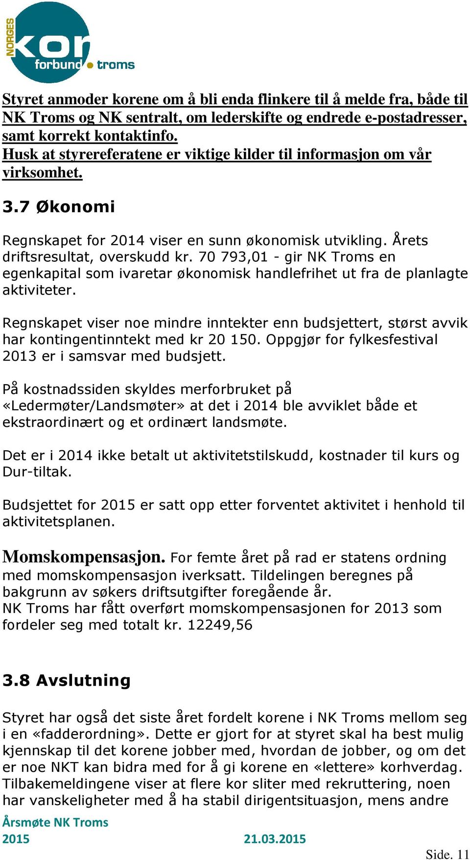 70 793,01 - gir NK Troms en egenkapital som ivaretar økonomisk handlefrihet ut fra de planlagte aktiviteter.