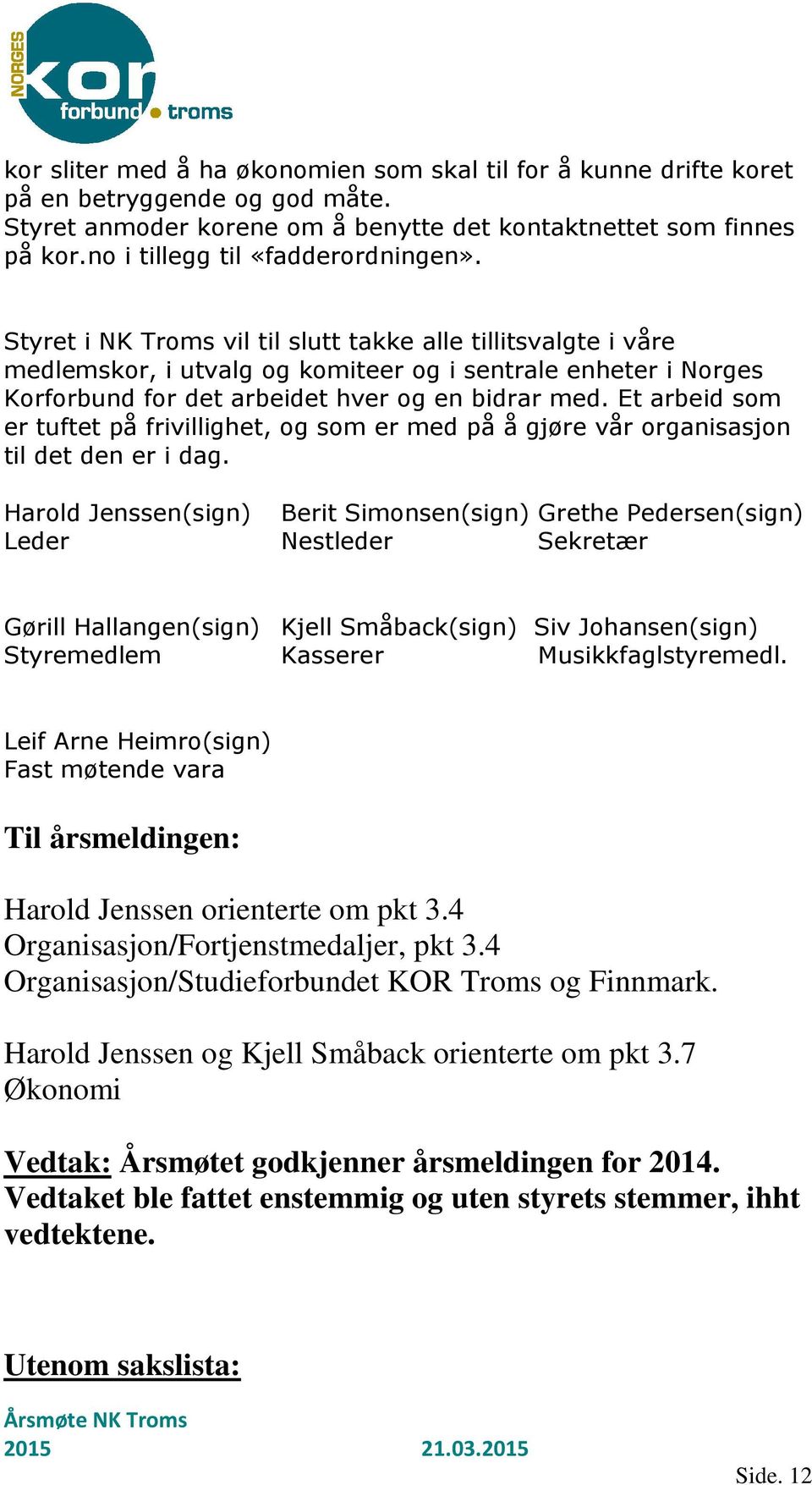 Styret i NK Troms vil til slutt takke alle tillitsvalgte i våre medlemskor, i utvalg og komiteer og i sentrale enheter i Norges Korforbund for det arbeidet hver og en bidrar med.