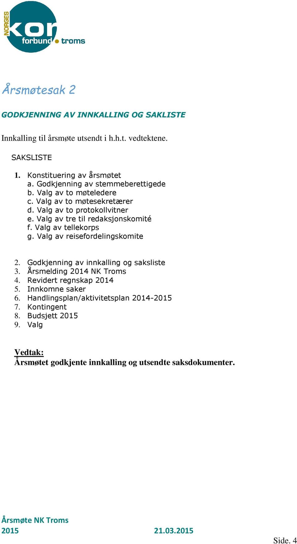 Valg av tellekorps g. Valg av reisefordelingskomite 2. Godkjenning av innkalling og saksliste 3. Årsmelding 2014 NK Troms 4. Revidert regnskap 2014 5.