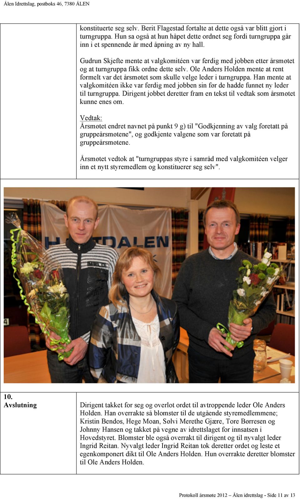 Ole Anders Holden mente at rent formelt var det årsmøtet som skulle velge leder i turngruppa. Han mente at valgkomitéen ikke var ferdig med jobben sin før de hadde funnet ny leder til turngruppa.