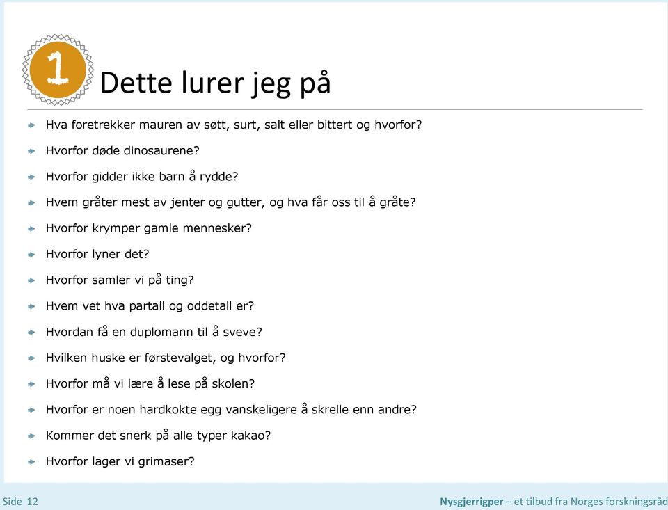 Hvorfor lyner det? Hvorfor samler vi på ting? Hvem vet hva partall og oddetall er? Hvordan få en duplomann til å sveve?