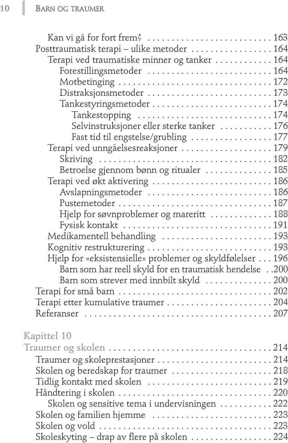 ........................... 174 Selvinstruksjoner eller sterke tanker........... 176 Fast tid til engstelse/grubling................. 177 Terapi ved unngåelsesreaksjoner................... 179 Skriving.