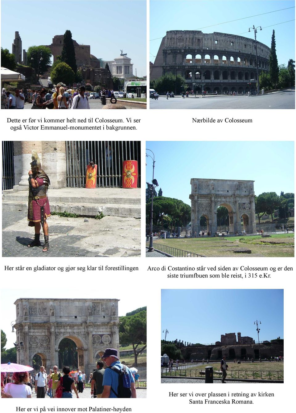 står ved siden av Colosseum og er den siste triumfbuen som ble reist, i 315 e.kr.