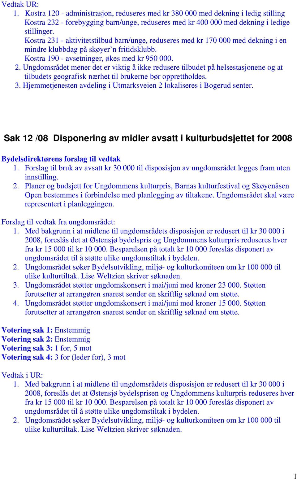 3. Hjemmetjenesten avdeling i Utmarksveien 2 lokaliseres i Bogerud senter. Sak 12 /08 Disponering av midler avsatt i kulturbudsjettet for 2008 Bydelsdirektørens forslag til vedtak 1.