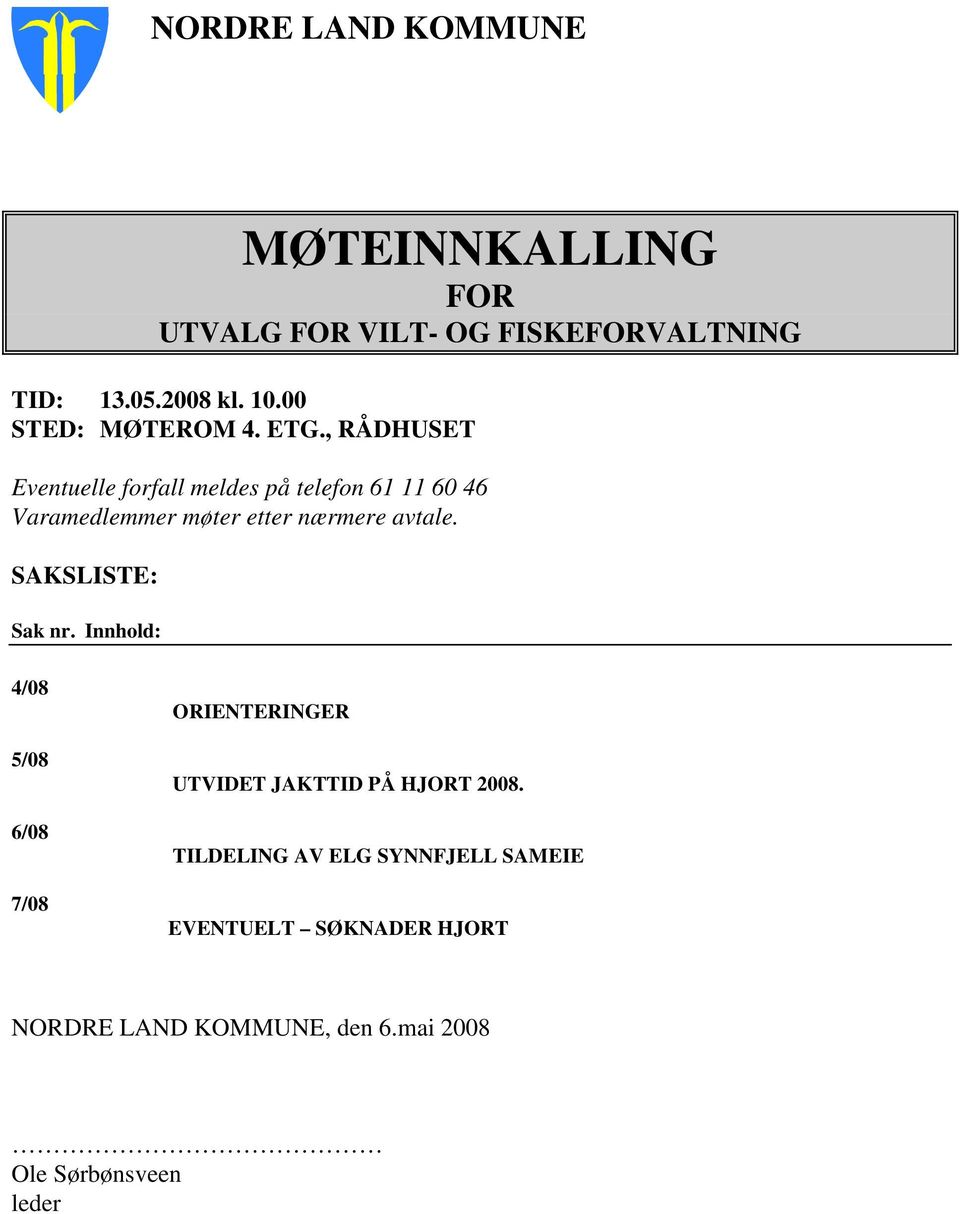 , RÅDHUSET Eventuelle forfall meldes på telefon 61 11 60 46 Varamedlemmer møter etter nærmere