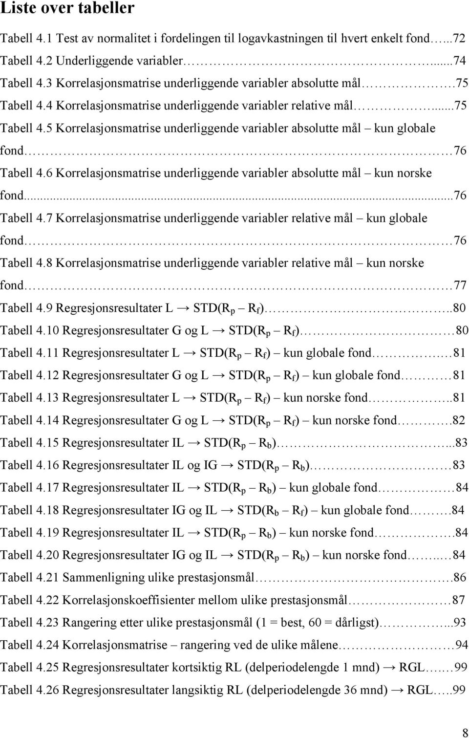 6 Korrelasjonsmatrise underliggende variabler absolutte mål kun norske fond...76 Tabell 4.7 Korrelasjonsmatrise underliggende variabler relative mål kun globale fond 76 Tabell 4.