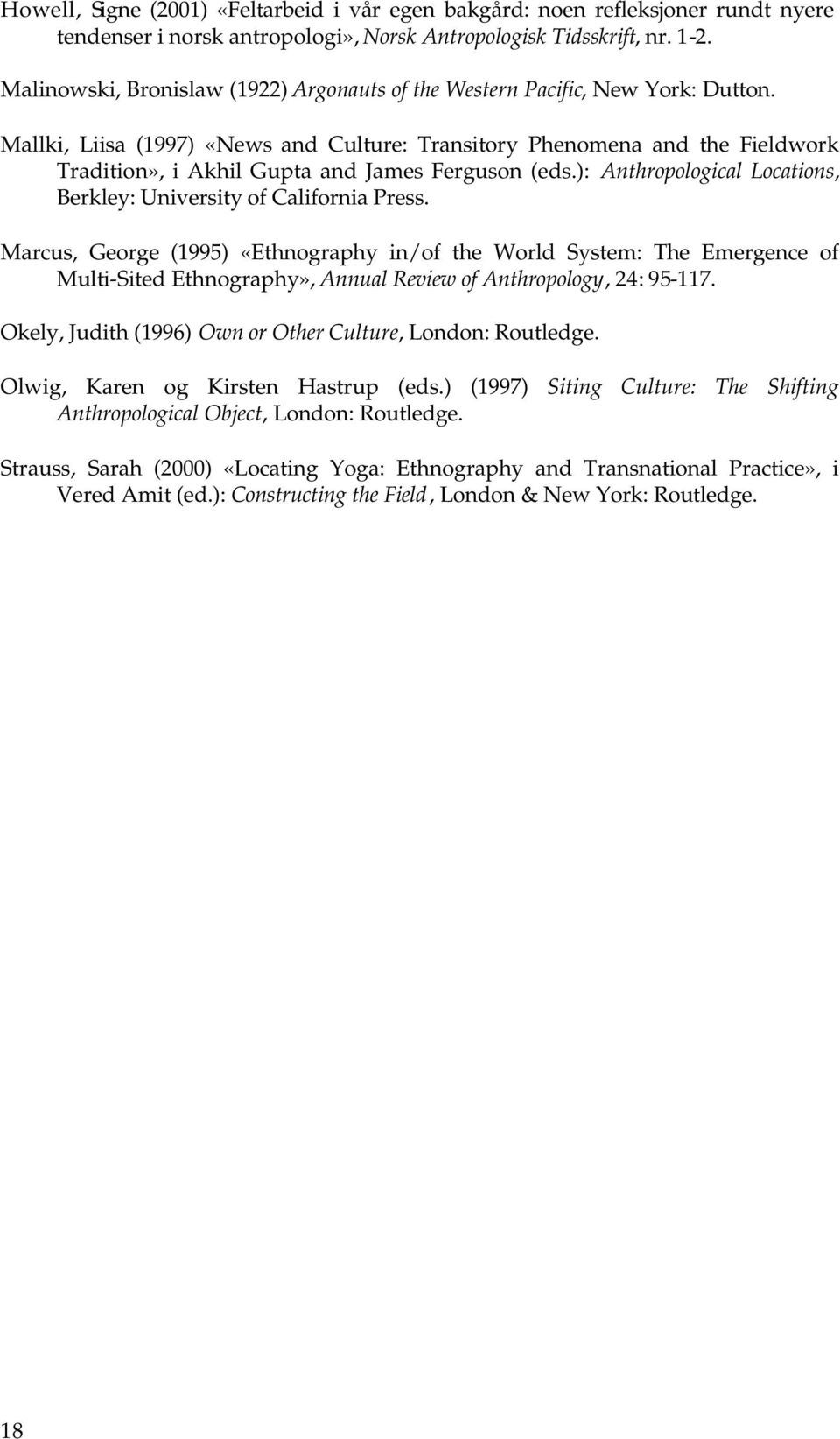 Mallki, Liisa (1997) «News and Culture: Transitory Phenomena and the Fieldwork Tradition», i Akhil Gupta and James Ferguson (eds.): Anthropological Locations, Berkley: University of California Press.