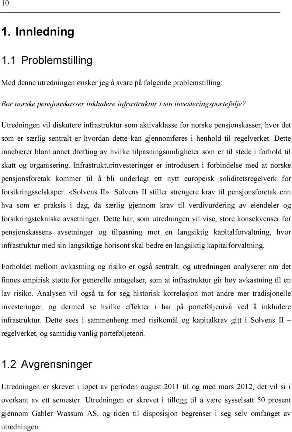 Dette innebærer blant annet drøfting av hvilke tilpasningsmuligheter som er til stede i forhold til skatt og organisering.