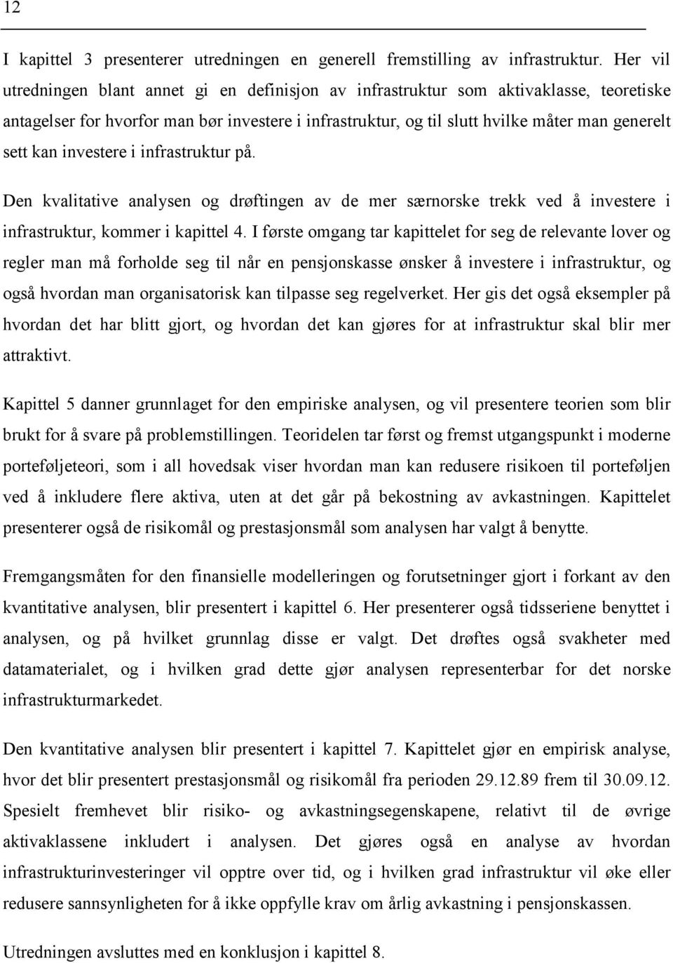 kan investere i infrastruktur på. Den kvalitative analysen og drøftingen av de mer særnorske trekk ved å investere i infrastruktur, kommer i kapittel 4.