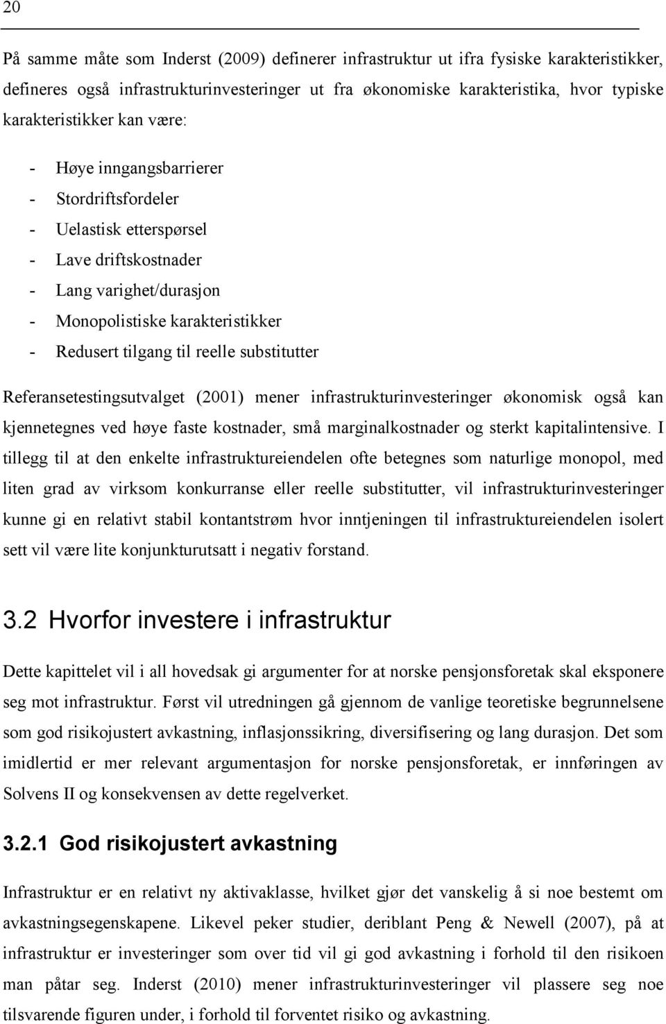 substitutter Referansetestingsutvalget (2001) mener infrastrukturinvesteringer økonomisk også kan kjennetegnes ved høye faste kostnader, små marginalkostnader og sterkt kapitalintensive.