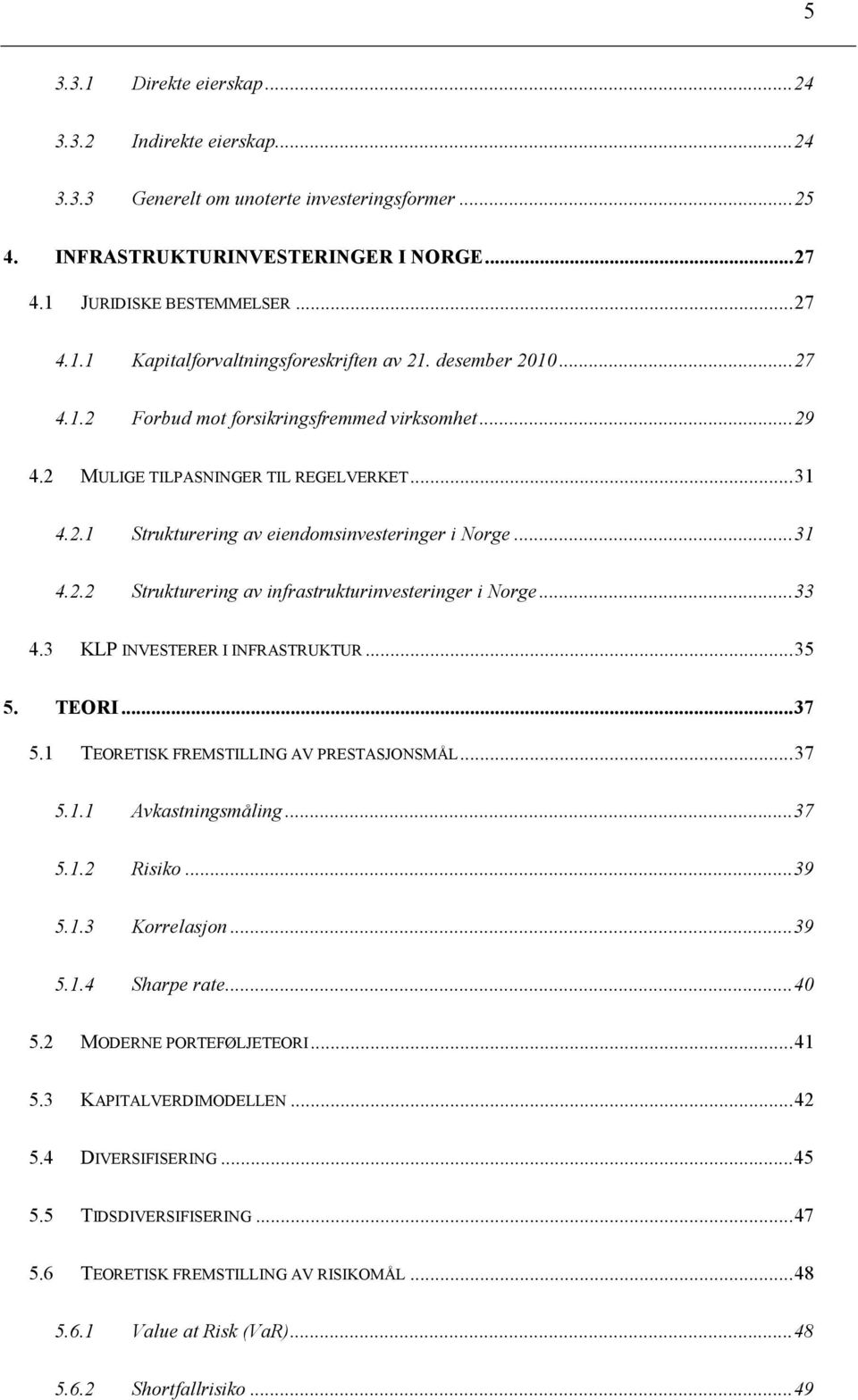 ..33 4.3 KLP INVESTERER I INFRASTRUKTUR...35 5. TEORI...37 5.1 TEORETISK FREMSTILLING AV PRESTASJONSMÅL...37 5.1.1 Avkastningsmåling...37 5.1.2 Risiko...39 5.1.3 Korrelasjon...39 5.1.4 Sharpe rate.