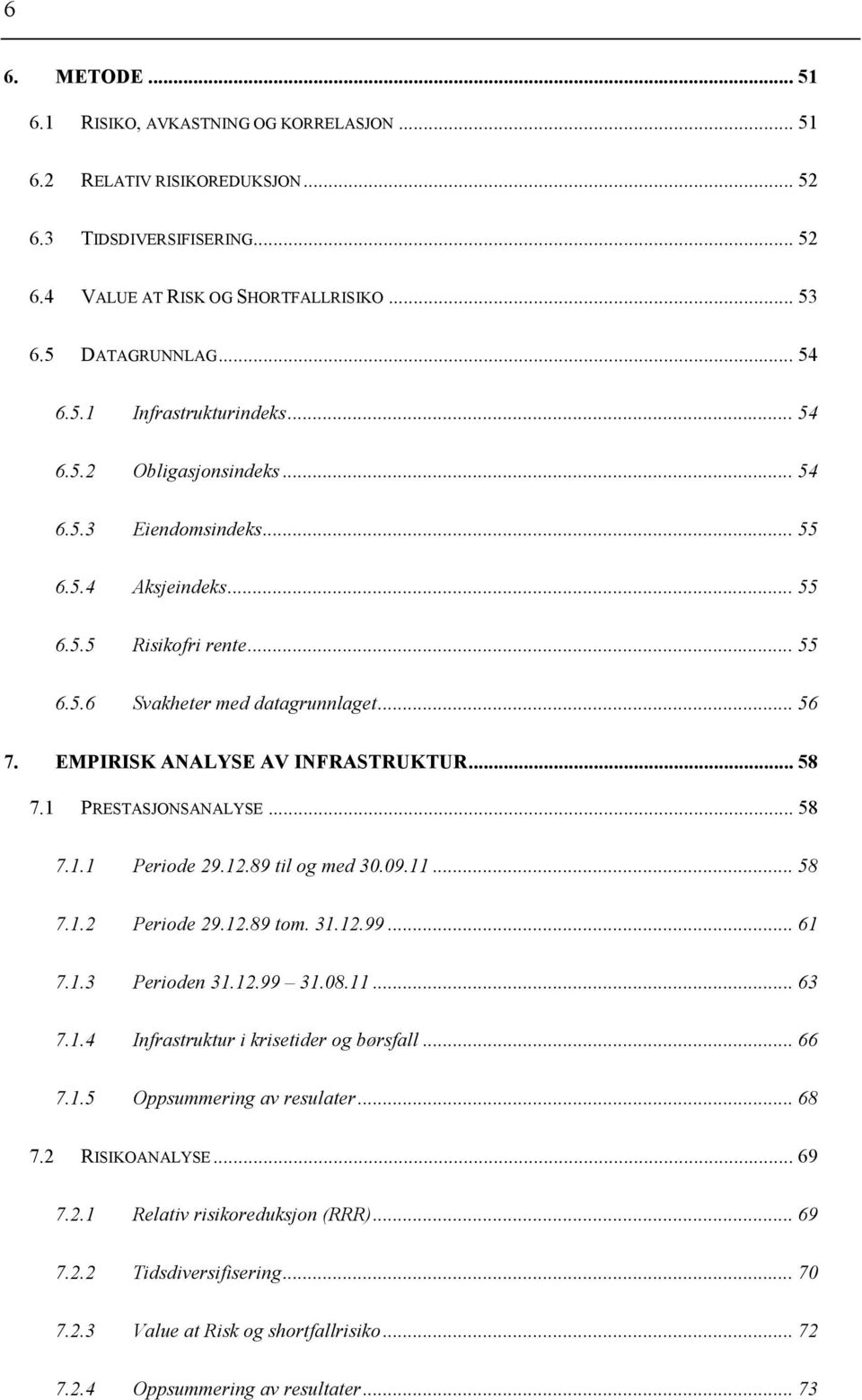1 PRESTASJONSANALYSE... 58 7.1.1 Periode 29.12.89 til og med 30.09.11... 58 7.1.2 Periode 29.12.89 tom. 31.12.99... 61 7.1.3 Perioden 31.12.99 31.08.11... 63 7.1.4 Infrastruktur i krisetider og børsfall.