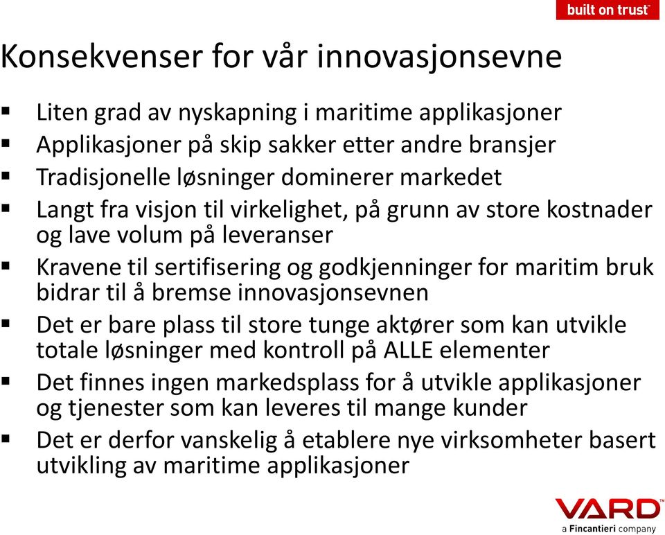 bruk bidrar til å bremse innovasjonsevnen Det er bare plass til store tunge aktører som kan utvikle totale løsninger med kontroll på ALLE elementer Det finnes ingen