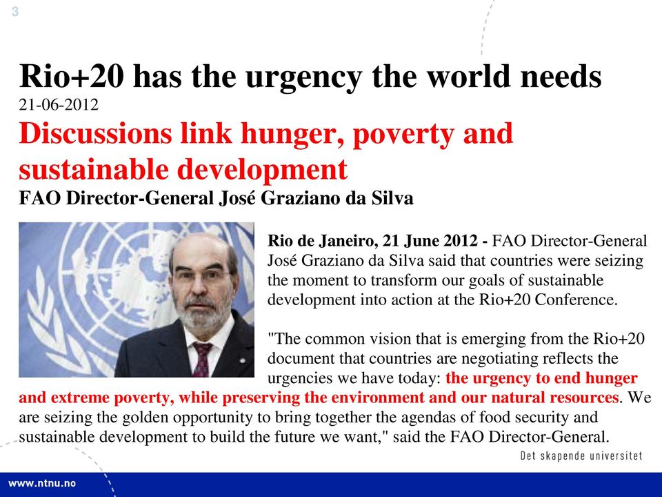 "The common vision that is emerging from the Rio+20 document that countries are negotiating reflects the urgencies we have today: the urgency to end hunger and extreme poverty, while preserving