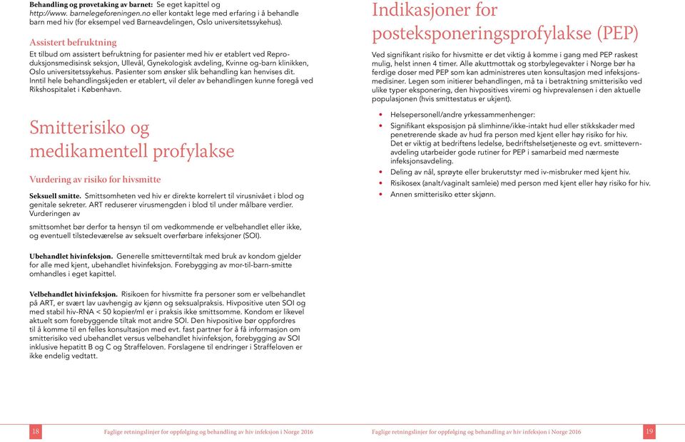 Assistert befruktning Et tilbud om assistert befruktning for pasienter med hiv er etablert ved Reproduksjonsmedisinsk seksjon, Ullevål, Gynekologisk avdeling, Kvinne og-barn klinikken, Oslo