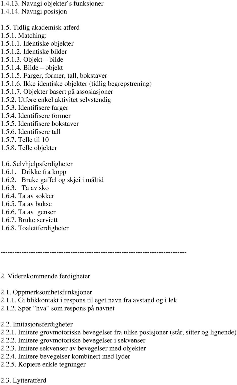 Identifisere farger 1.5.4. Identifisere former 1.5.5. Identifisere bokstaver 1.5.6. Identifisere tall 1.5.7. Telle til 10 1.5.8. Telle objekter 1.6. Selvhjelpsferdigheter 1.6.1. Drikke fra kopp 1.6.2.