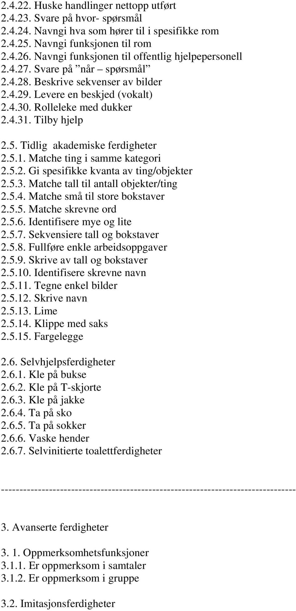 Tilby hjelp 2.5. Tidlig akademiske ferdigheter 2.5.1. Matche ting i samme kategori 2.5.2. Gi spesifikke kvanta av ting/objekter 2.5.3. Matche tall til antall objekter/ting 2.5.4.