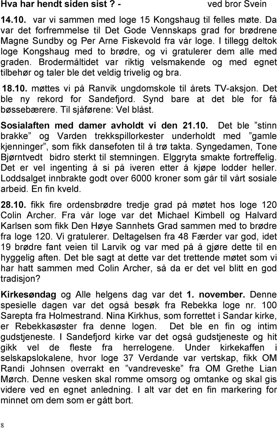 Brodermåltidet var riktig velsmakende og med egnet tilbehør og taler ble det veldig trivelig og bra. 18.10. møttes vi på Ranvik ungdomskole til årets TV-aksjon. Det ble ny rekord for Sandefjord.