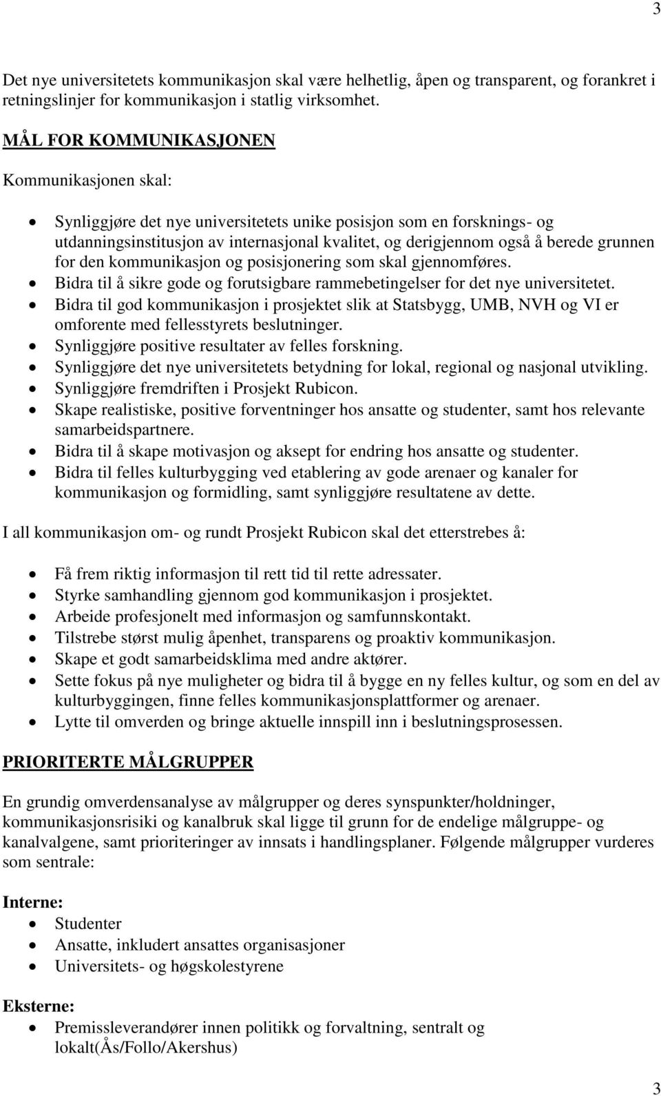 grunnen for den kommunikasjon og posisjonering som skal gjennomføres. Bidra til å sikre gode og forutsigbare rammebetingelser for det nye universitetet.