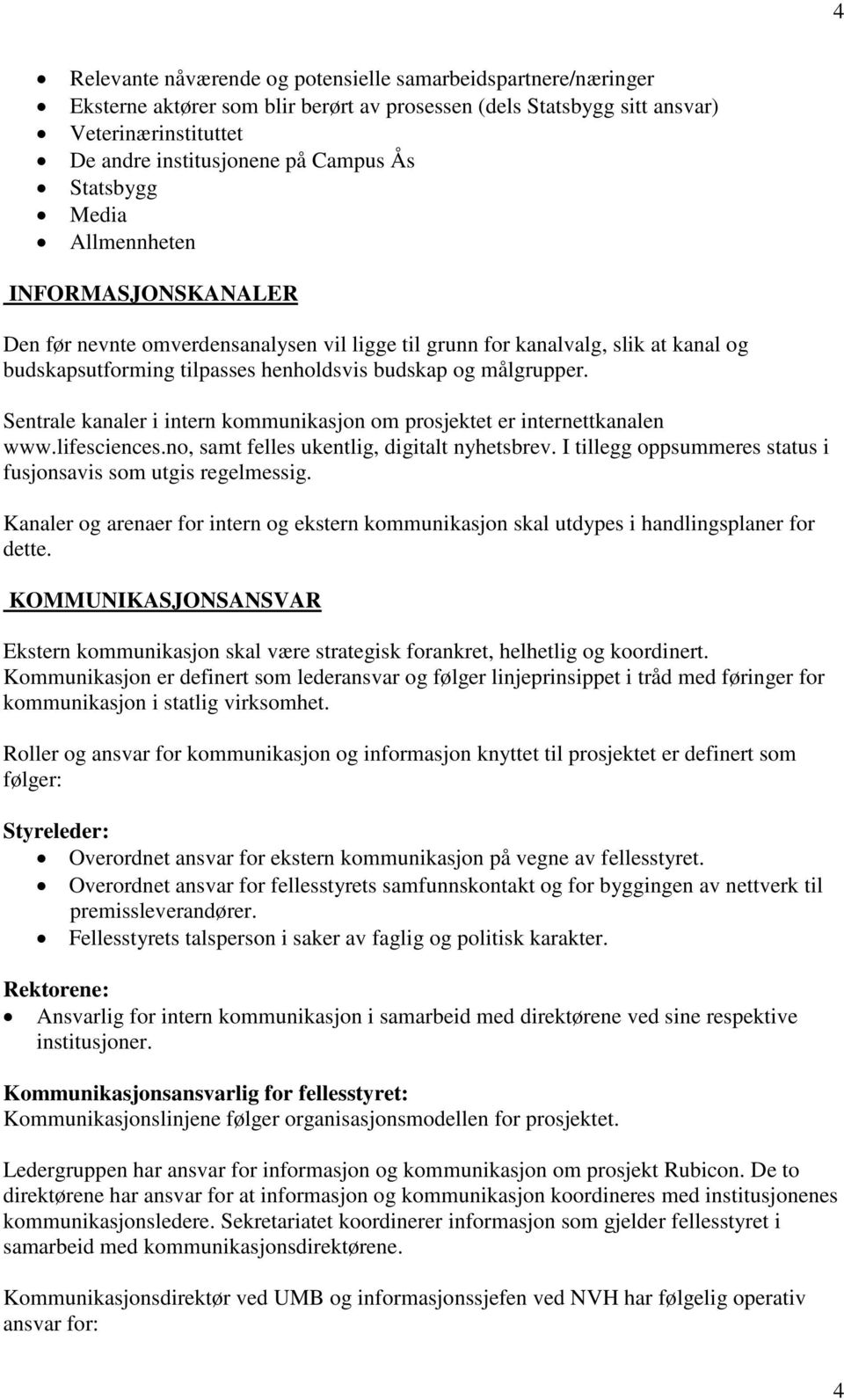 Sentrale kanaler i intern kommunikasjon om prosjektet er internettkanalen www.lifesciences.no, samt felles ukentlig, digitalt nyhetsbrev.