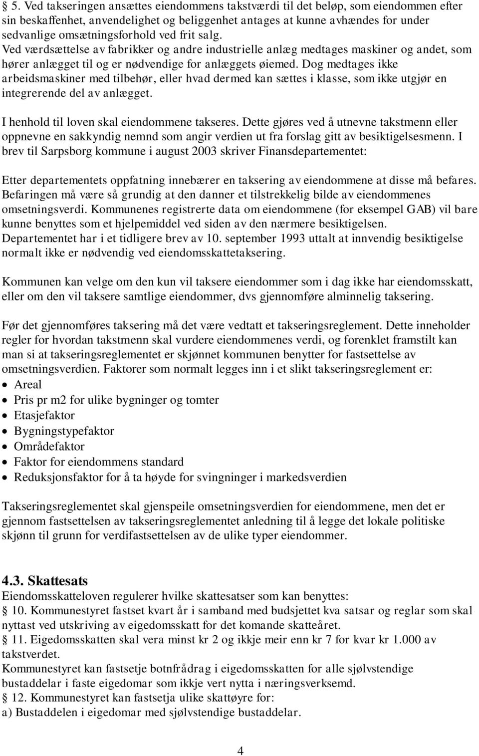 Dog medtages ikke arbeidsmaskiner med tilbehør, eller hvad dermed kan sættes i klasse, som ikke utgjør en integrerende del av anlægget. I henhold til loven skal eiendommene takseres.