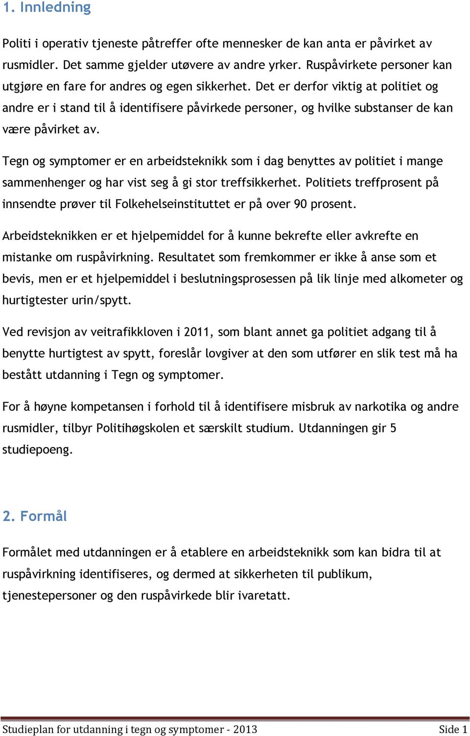 Det er derfor viktig at politiet og andre er i stand til å identifisere påvirkede personer, og hvilke substanser de kan være påvirket av.