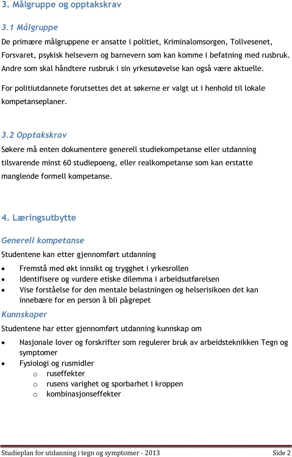 2 Opptakskrav Søkere må enten dokumentere generell studiekompetanse eller utdanning tilsvarende minst 60 studiepoeng, eller realkompetanse som kan erstatte manglende formell kompetanse. 4.