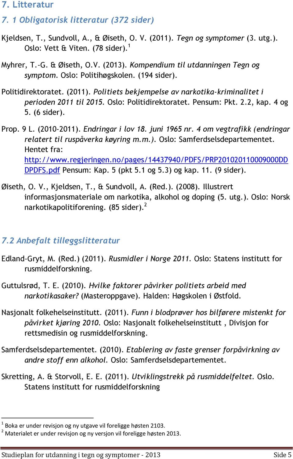 Oslo: Politidirektoratet. Pensum: Pkt. 2.2, kap. 4 og 5. (6 sider). Prop. 9 L. (2010-2011). Endringar i lov 18. juni 1965 nr. 4 om vegtrafikk (endringar relatert til ruspåverka køyring m.m.). Oslo: Samferdselsdepartementet.