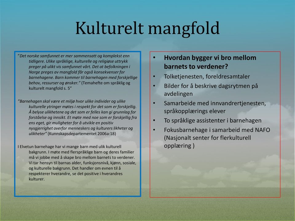 (Temahefte om språklig og kulturelt mangfold s. 5 Barnehagen skal være et miljø hvor ulike individer og ulike kulturelle ytringer møtes i respekt for det som er forskjellig.