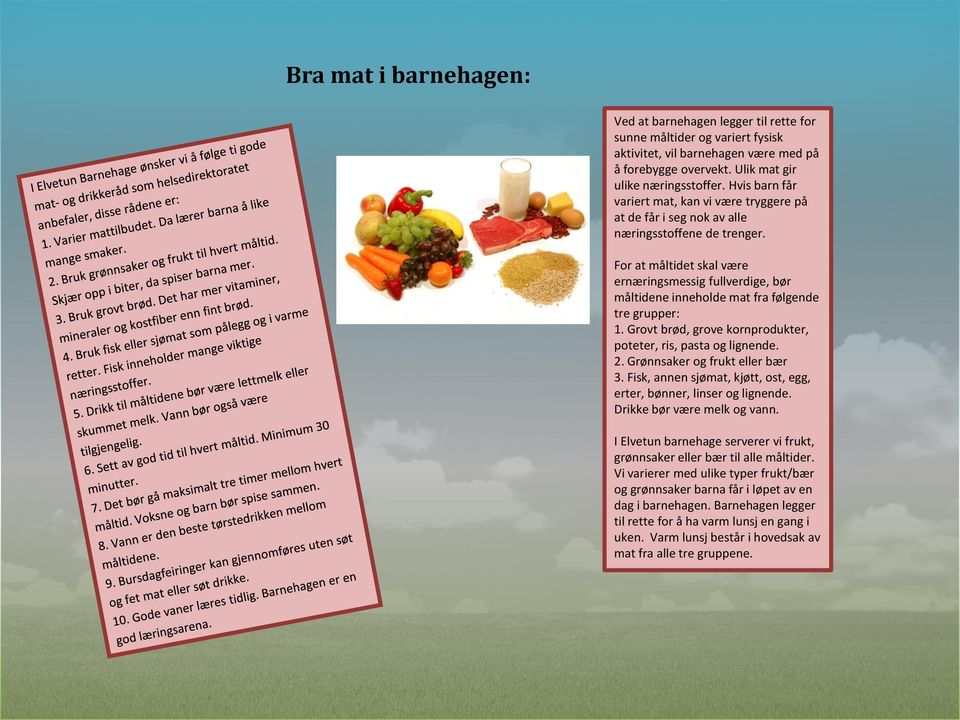 For at måltidet skal være ernæringsmessig fullverdige, bør måltidene inneholde mat fra følgende tre grupper: 1. Grovt brød, grove kornprodukter, poteter, ris, pasta og lignende. 2.