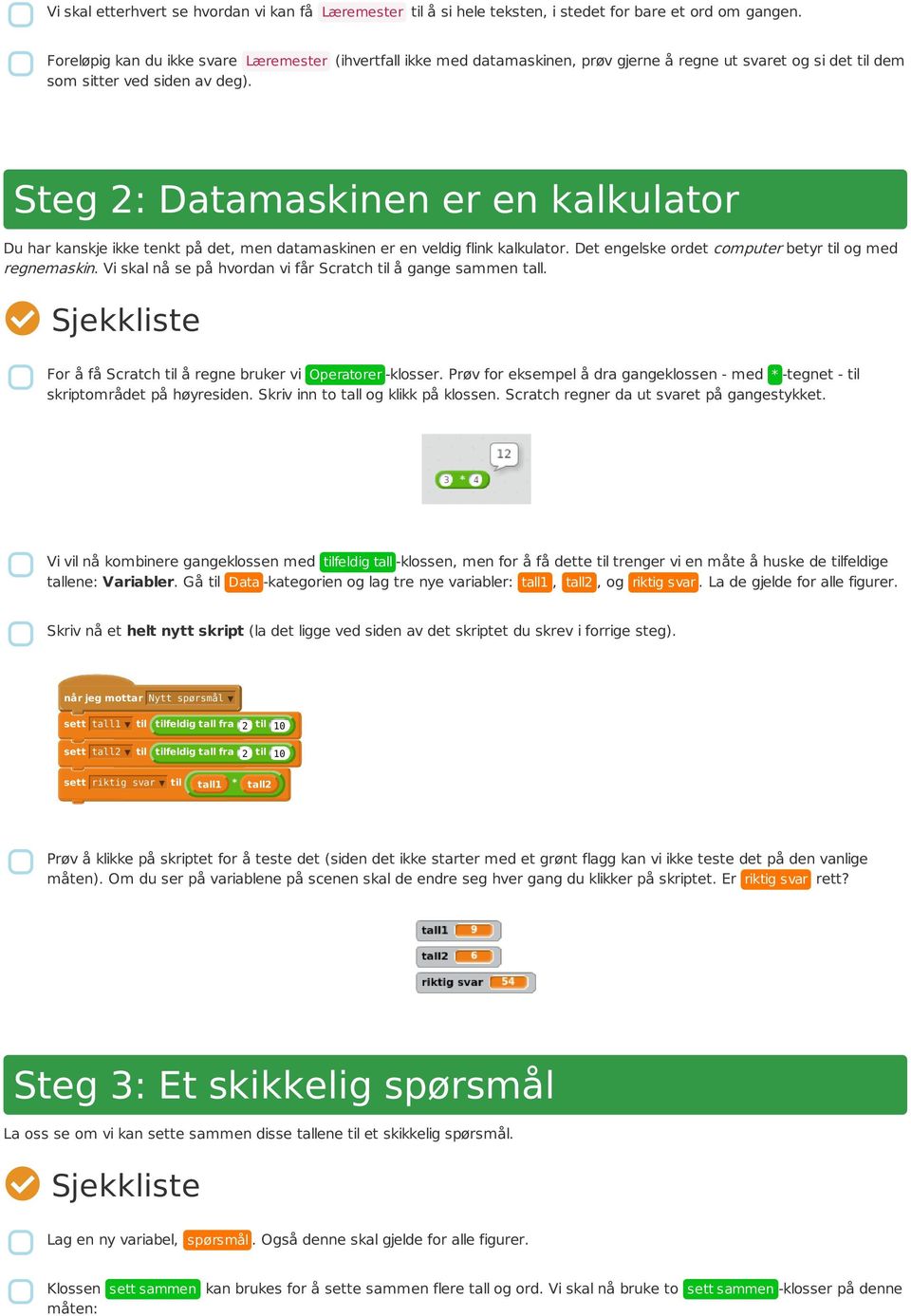 Steg 2: Datamaskinen er en kalkulator Du har kanskje ikke tenkt på det, men datamaskinen er en veldig flink kalkulator. Det engelske ordet computer betyr til og med regnemaskin.